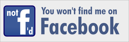 Not f'd � you won't find me on Facebook